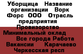 Уборщица › Название организации ­ Ворк Форс, ООО › Отрасль предприятия ­ Провизорство › Минимальный оклад ­ 30 000 - Все города Работа » Вакансии   . Карачаево-Черкесская респ.